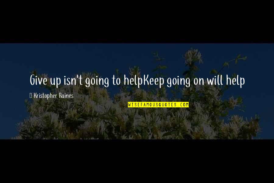 Tromelin Nutrition Quotes By Kristopher Raines: Give up isn't going to helpKeep going on