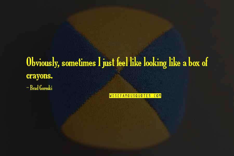 Tromelissa Saytar Quotes By Brad Goreski: Obviously, sometimes I just feel like looking like