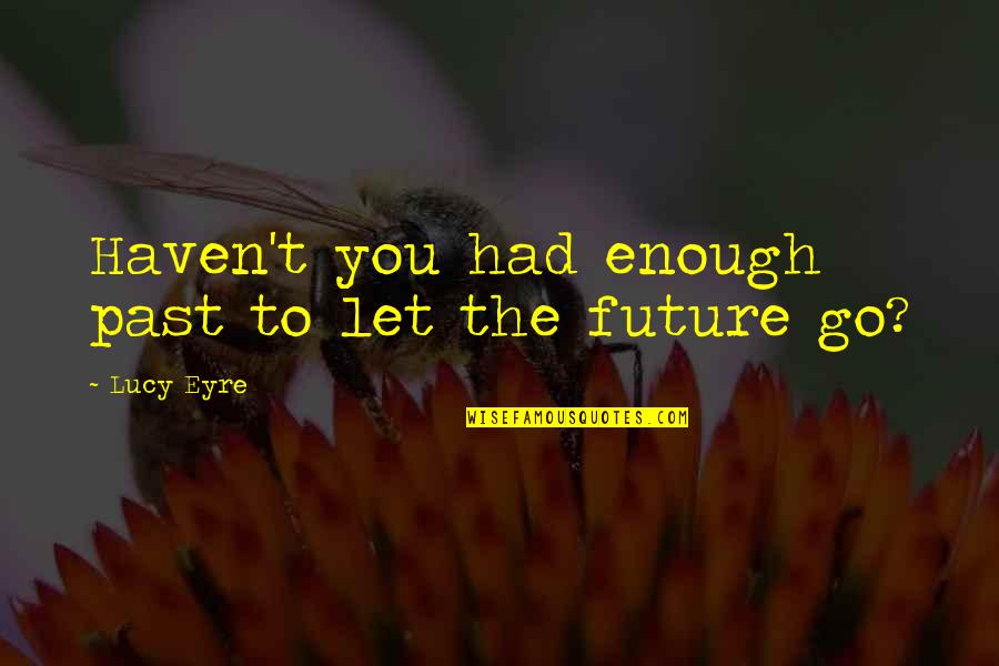 Tromelissa Saytar Quotes By Lucy Eyre: Haven't you had enough past to let the