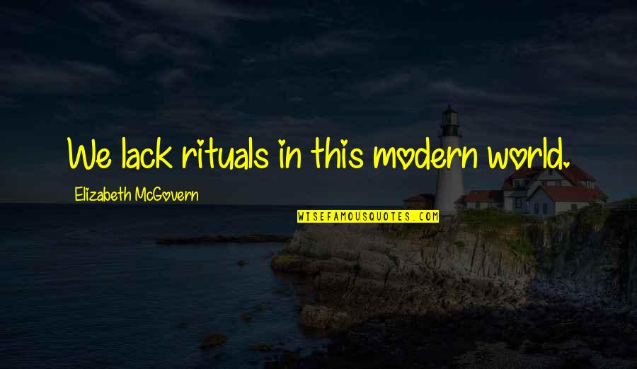 Trommel Quotes By Elizabeth McGovern: We lack rituals in this modern world.
