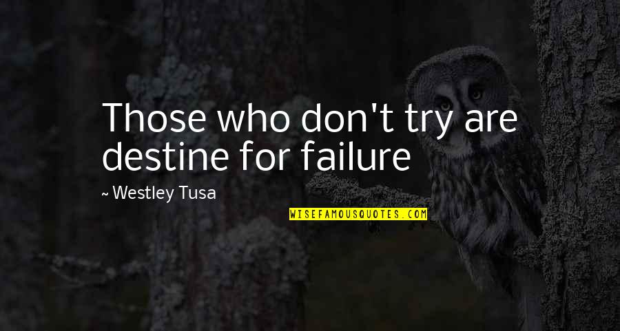 Trommel Quotes By Westley Tusa: Those who don't try are destine for failure