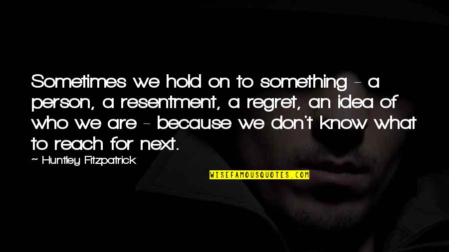 Trommelen Beerse Quotes By Huntley Fitzpatrick: Sometimes we hold on to something - a