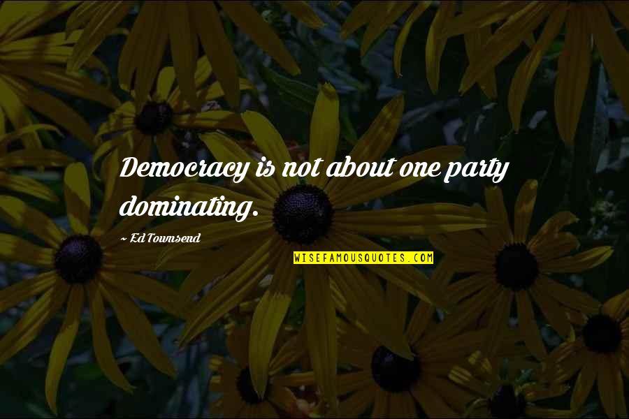 Trommeln Afrika Quotes By Ed Townsend: Democracy is not about one party dominating. Trommeln Afrika Quotes By Ed Townsend: Democracy is not about one party dominating.
