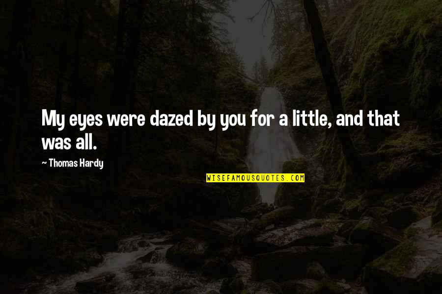 Trommeln Afrika Quotes By Thomas Hardy: My eyes were dazed by you for a Trommeln Afrika Quotes By Thomas Hardy: My eyes were dazed by you for a