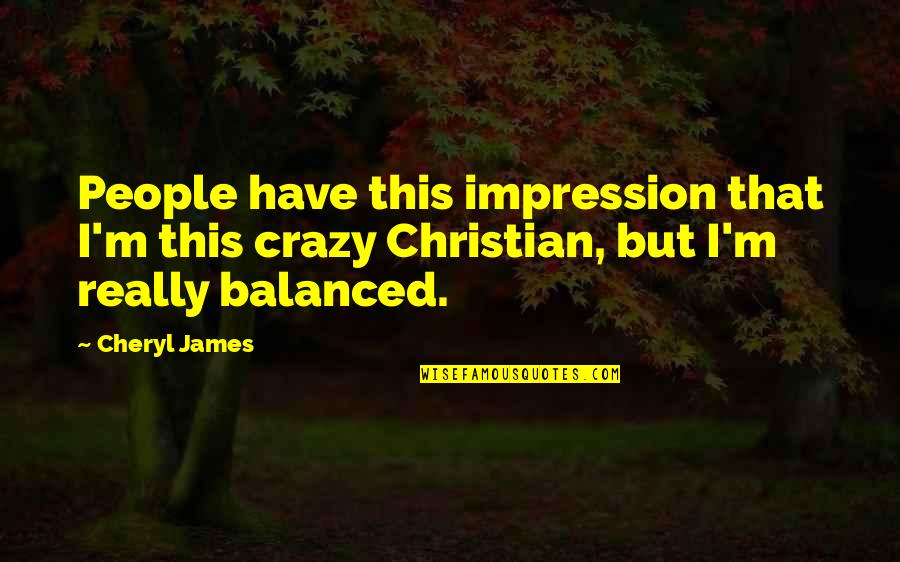Trommeln In Der Quotes By Cheryl James: People have this impression that I'm this crazy