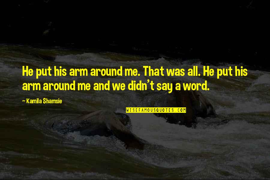 Trommeln Spielen Quotes By Kamila Shamsie: He put his arm around me. That was Trommeln Spielen Quotes By Kamila Shamsie: He put his arm around me. That was