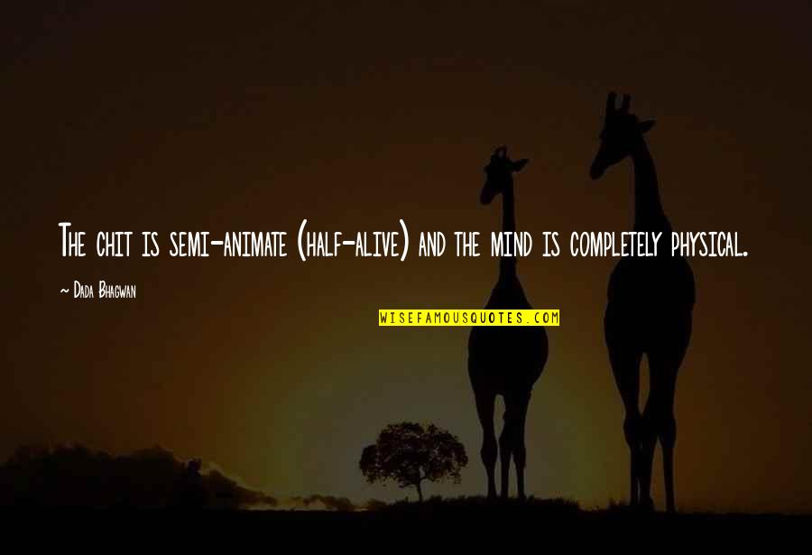 Tromoi Quotes By Dada Bhagwan: The chit is semi-animate (half-alive) and the mind