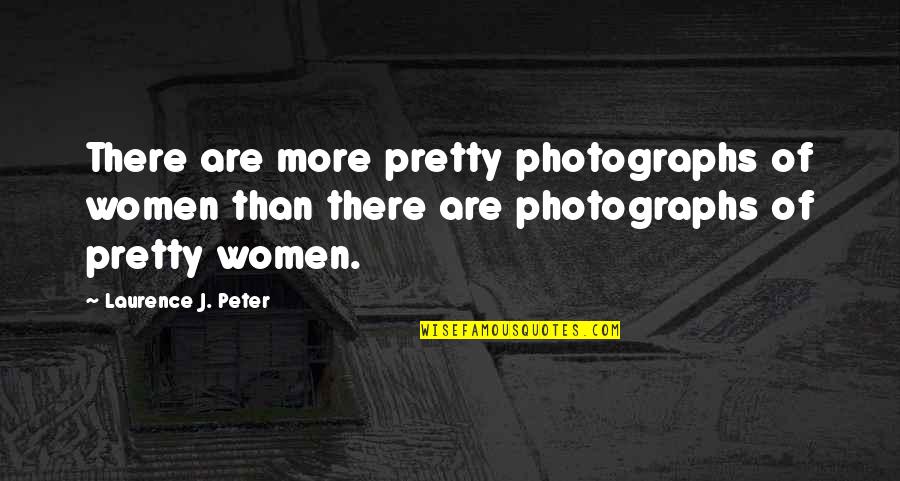 Tromoi Quotes By Laurence J. Peter: There are more pretty photographs of women than Tromoi Quotes By Laurence J. Peter: There are more pretty photographs of women than