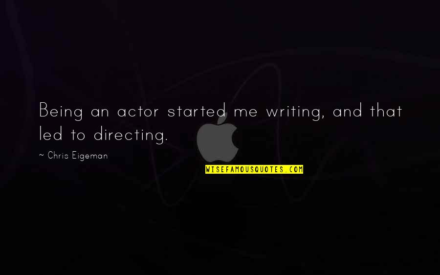 Tromont Quotes By Chris Eigeman: Being an actor started me writing, and that Tromont Quotes By Chris Eigeman: Being an actor started me writing, and that