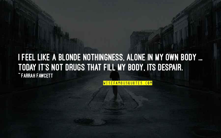 Tromost Quotes By Farrah Fawcett: I feel like a blonde nothingness, alone in