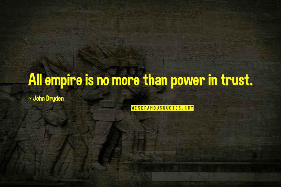 Tromost Quotes By John Dryden: All empire is no more than power in
