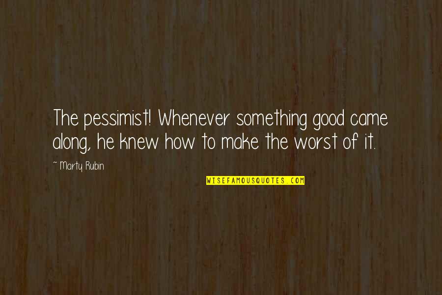 Tromost Quotes By Marty Rubin: The pessimist! Whenever something good came along, he