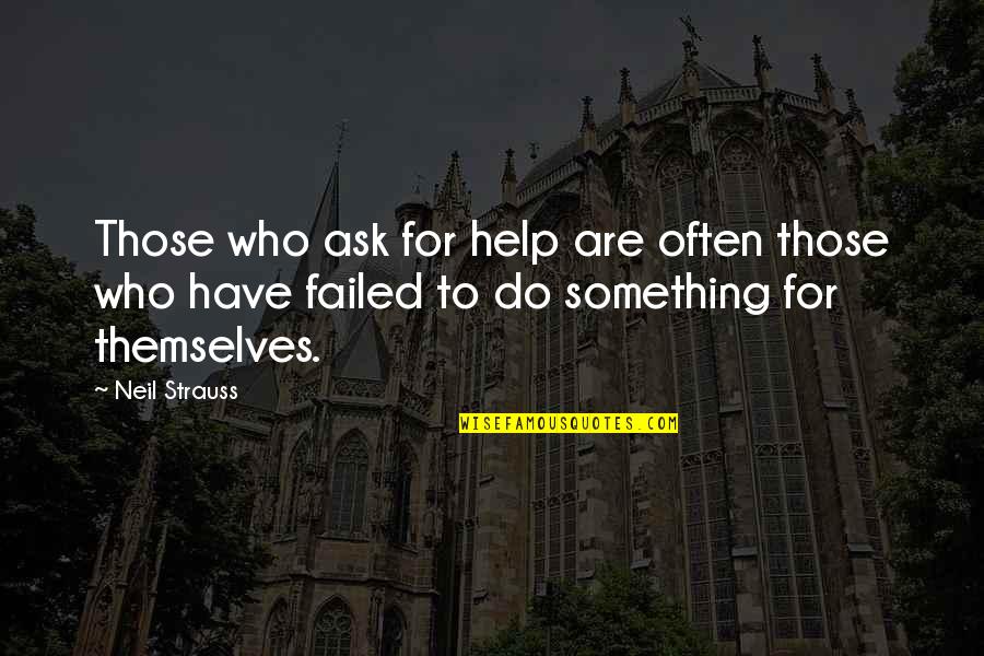Tromost Quotes By Neil Strauss: Those who ask for help are often those