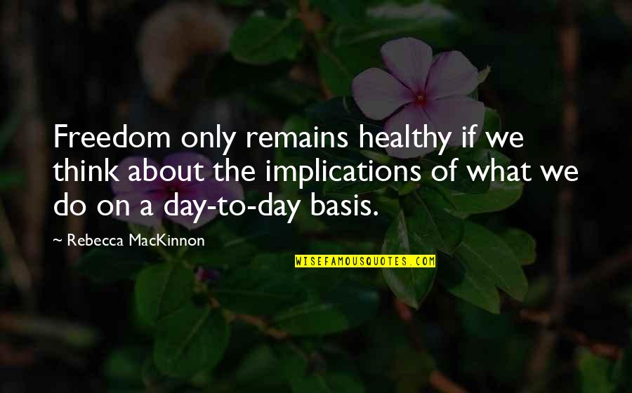 Tromostovje Quotes By Rebecca MacKinnon: Freedom only remains healthy if we think about