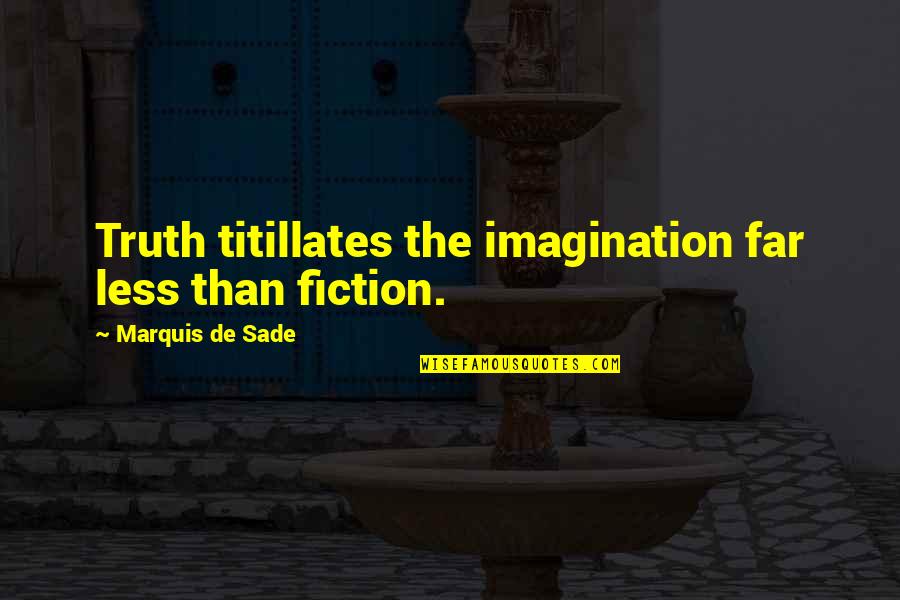 Tromotriche Quotes By Marquis De Sade: Truth titillates the imagination far less than fiction. Tromotriche Quotes By Marquis De Sade: Truth titillates the imagination far less than fiction.