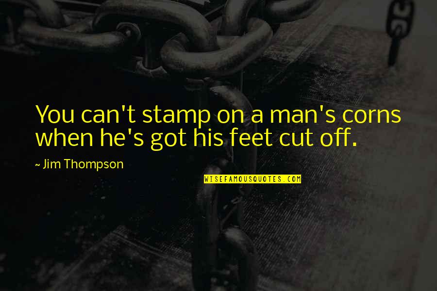 Trompe L'oeil Quotes By Jim Thompson: You can't stamp on a man's corns when