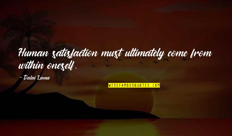 Tromped Quotes By Dalai Lama: Human satisfaction must ultimately come from within oneself.