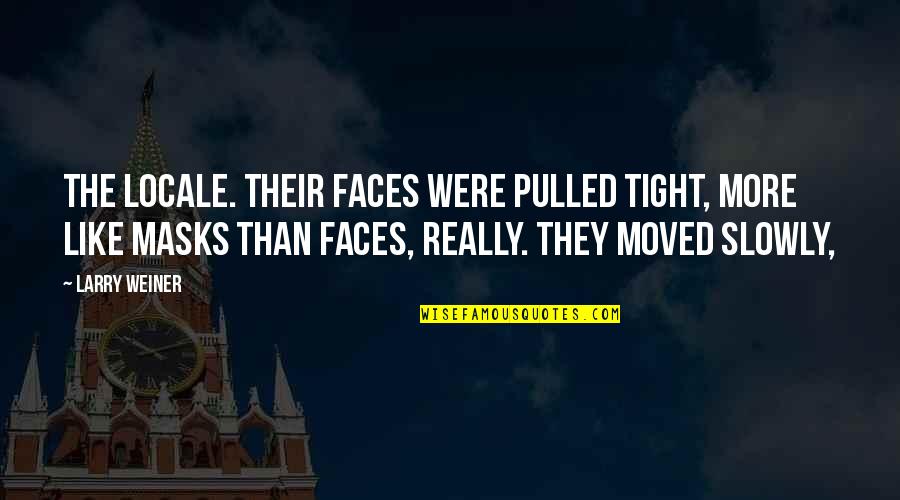 Tromped Quotes By Larry Weiner: the locale. Their faces were pulled tight, more Tromped Quotes By Larry Weiner: the locale. Their faces were pulled tight, more