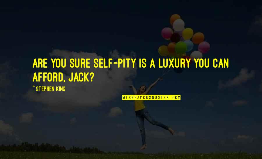 Tromped Quotes By Stephen King: Are you sure self-pity is a luxury you Tromped Quotes By Stephen King: Are you sure self-pity is a luxury you