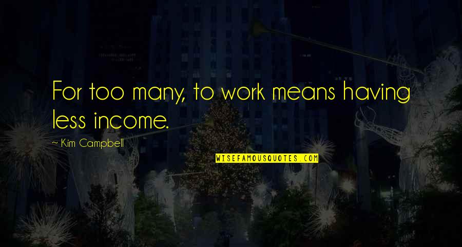 Tromperie Synonyme Quotes By Kim Campbell: For too many, to work means having less Tromperie Synonyme Quotes By Kim Campbell: For too many, to work means having less