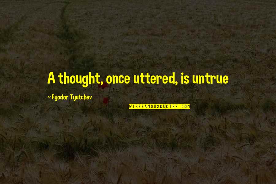 Trompetas Instrumento Quotes By Fyodor Tyutchev: A thought, once uttered, is untrue