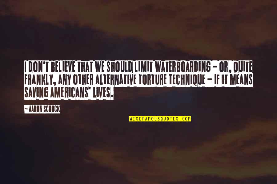 Trompette En Quotes By Aaron Schock: I don't believe that we should limit waterboarding