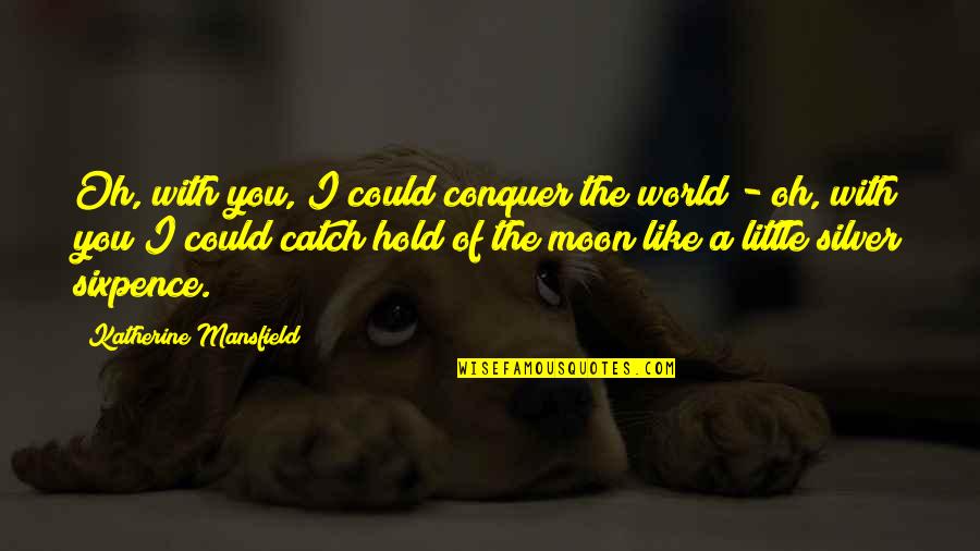 Trompeur En Quotes By Katherine Mansfield: Oh, with you, I could conquer the world