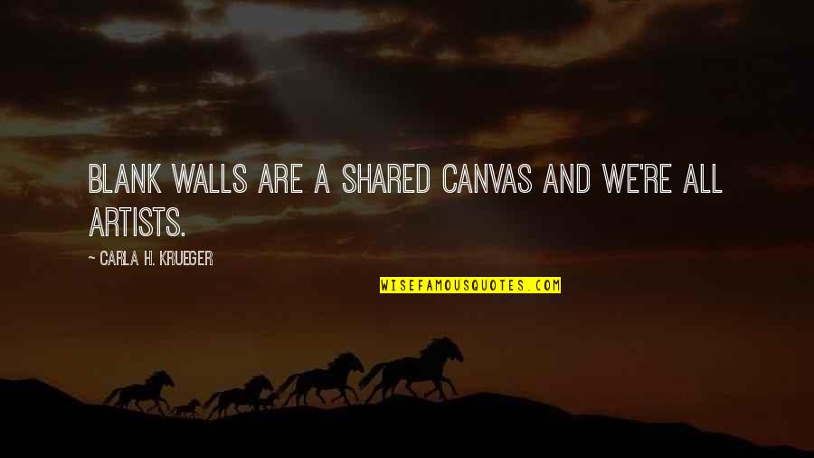 Trompeur27 Quotes By Carla H. Krueger: Blank walls are a shared canvas and we're Trompeur27 Quotes By Carla H. Krueger: Blank walls are a shared canvas and we're