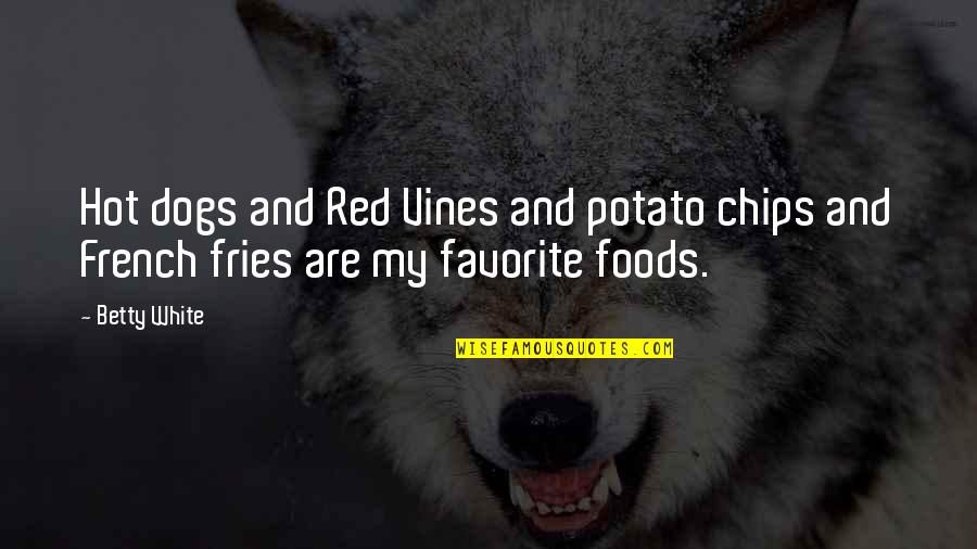 Trompo Tacos Quotes By Betty White: Hot dogs and Red Vines and potato chips