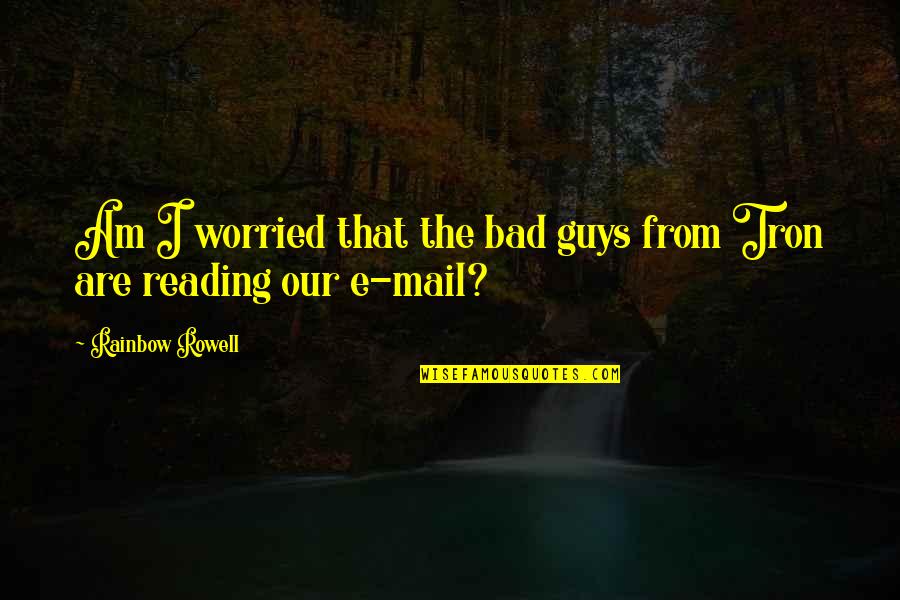 Tron 2 Quotes By Rainbow Rowell: Am I worried that the bad guys from Tron 2 Quotes By Rainbow Rowell: Am I worried that the bad guys from