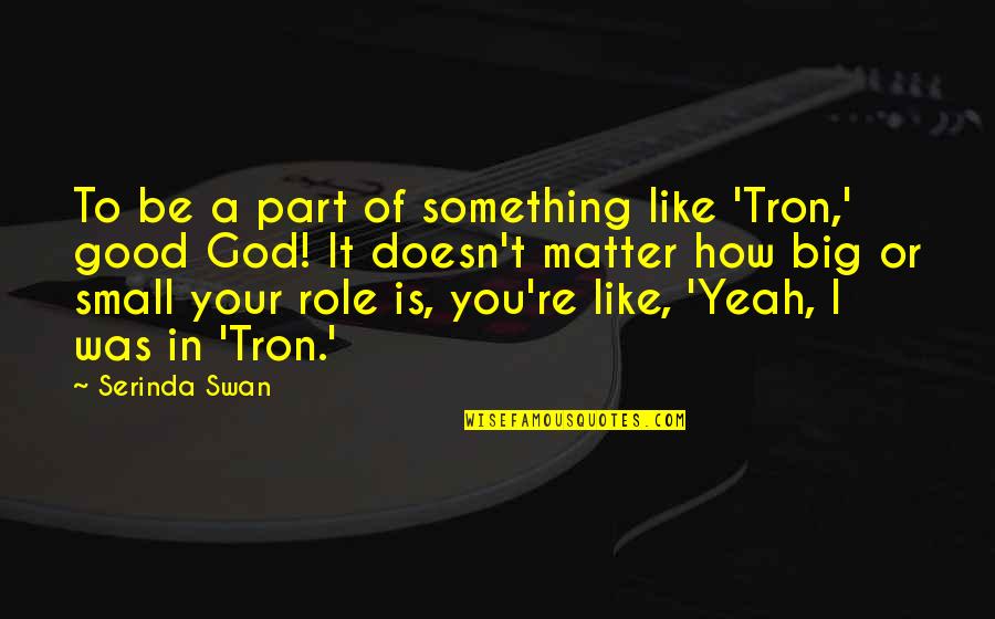 Tron 2 Quotes By Serinda Swan: To be a part of something like 'Tron,' Tron 2 Quotes By Serinda Swan: To be a part of something like 'Tron,'
