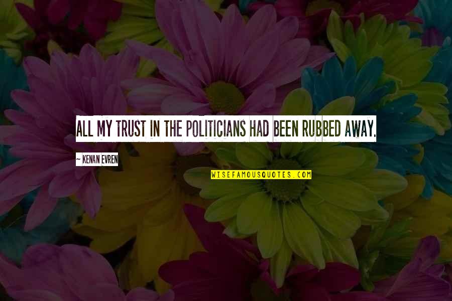 Tron Uprising Quotes By Kenan Evren: All my trust in the politicians had been Tron Uprising Quotes By Kenan Evren: All my trust in the politicians had been
