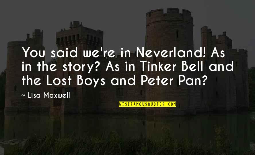 Tron Uprising Quotes By Lisa Maxwell: You said we're in Neverland! As in the Tron Uprising Quotes By Lisa Maxwell: You said we're in Neverland! As in the