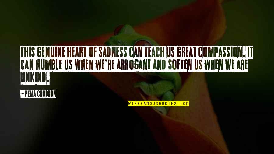 Tronche Quotes By Pema Chodron: This genuine heart of sadness can teach us Tronche Quotes By Pema Chodron: This genuine heart of sadness can teach us