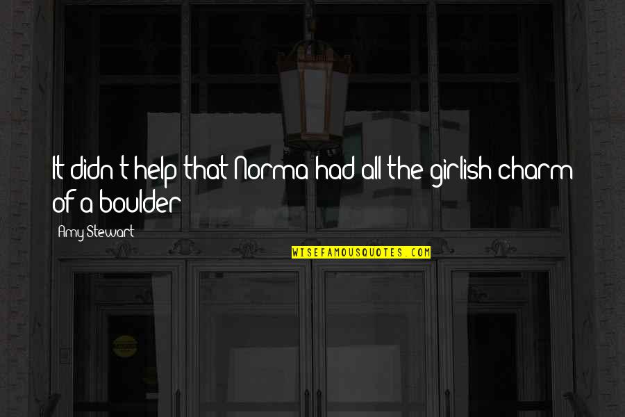 Tronchemics Quotes By Amy Stewart: It didn't help that Norma had all the