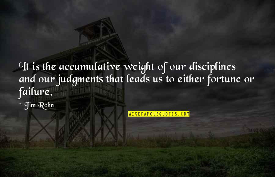 Tronches Quotes By Jim Rohn: It is the accumulative weight of our disciplines