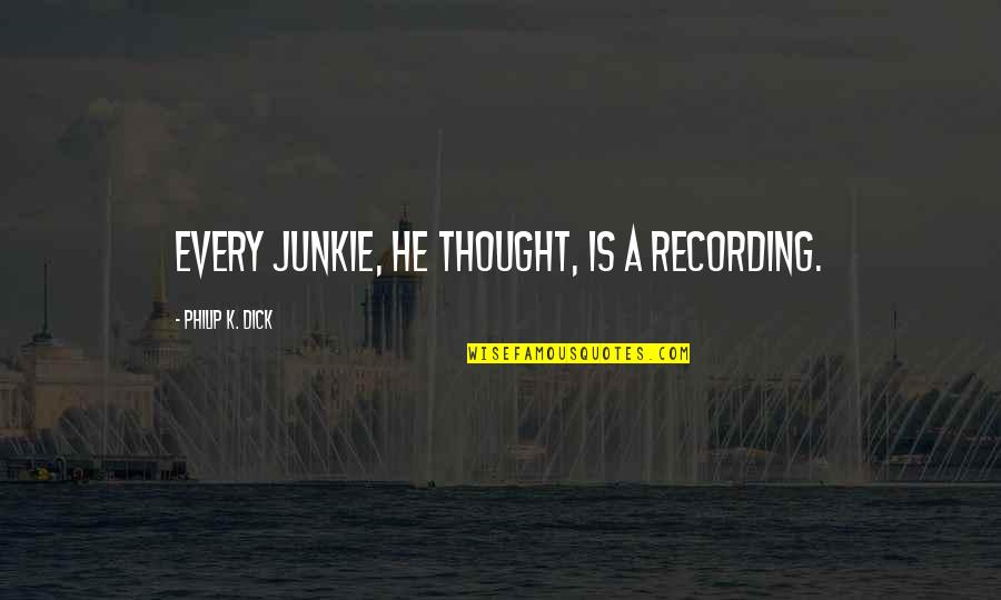 Tronchon Goat Quotes By Philip K. Dick: Every junkie, he thought, is a recording. Tronchon Goat Quotes By Philip K. Dick: Every junkie, he thought, is a recording.