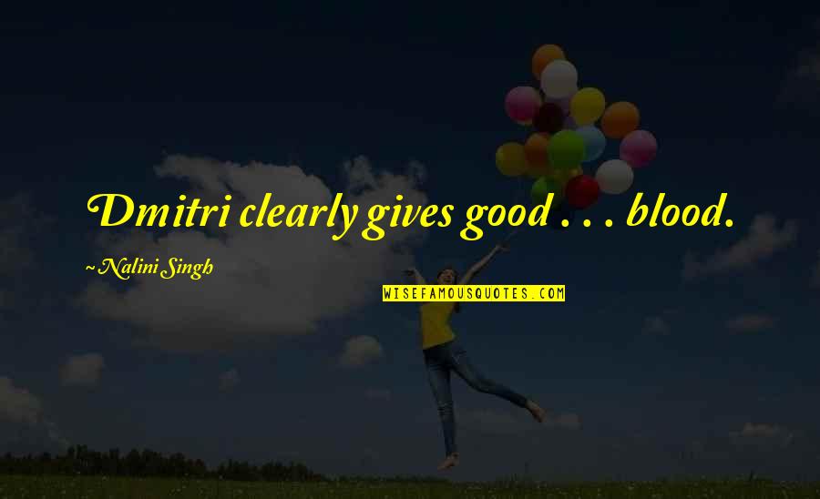 Tronchon Quotes By Nalini Singh: Dmitri clearly gives good . . . blood. Tronchon Quotes By Nalini Singh: Dmitri clearly gives good . . . blood.