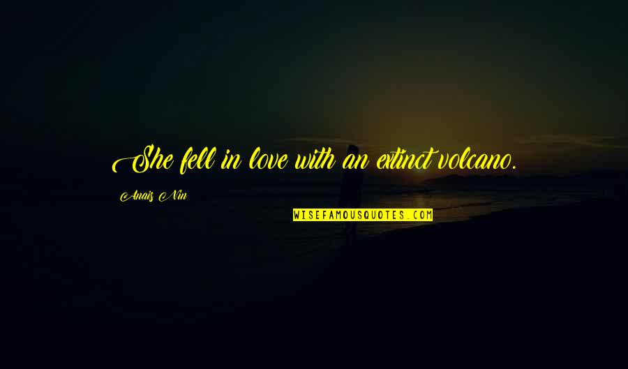 Tronco De Arbol Quotes By Anais Nin: She fell in love with an extinct volcano. Tronco De Arbol Quotes By Anais Nin: She fell in love with an extinct volcano.