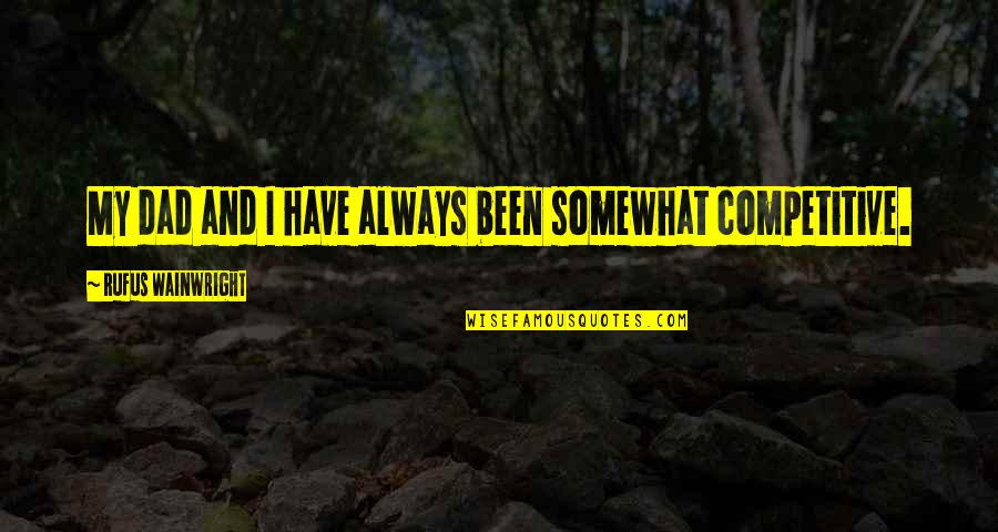 Tronco De Arbol Quotes By Rufus Wainwright: My dad and I have always been somewhat Tronco De Arbol Quotes By Rufus Wainwright: My dad and I have always been somewhat