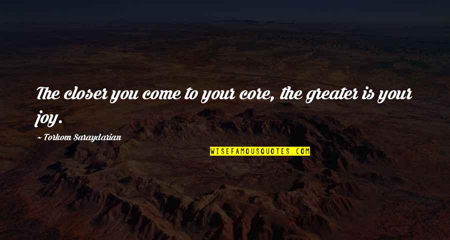 Tronco Quotes By Torkom Saraydarian: The closer you come to your core, the Tronco Quotes By Torkom Saraydarian: The closer you come to your core, the