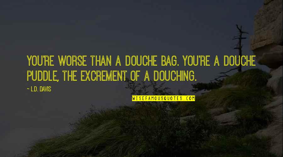 Tronconic Quotes By L.D. Davis: You're worse than a douche bag. You're a