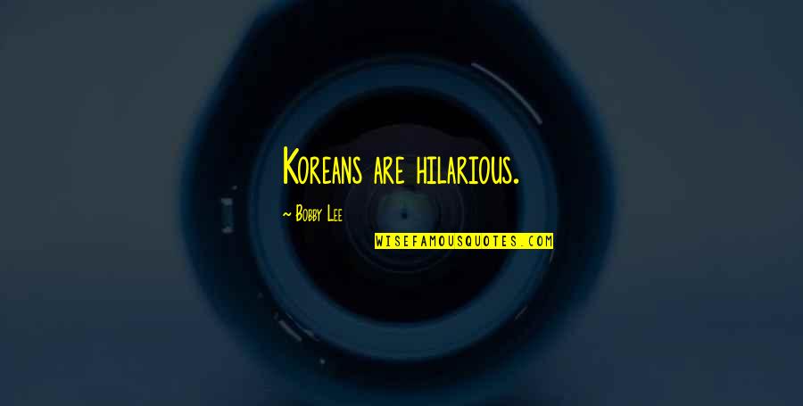 Tronconical Tank Quotes By Bobby Lee: Koreans are hilarious. Tronconical Tank Quotes By Bobby Lee: Koreans are hilarious.
