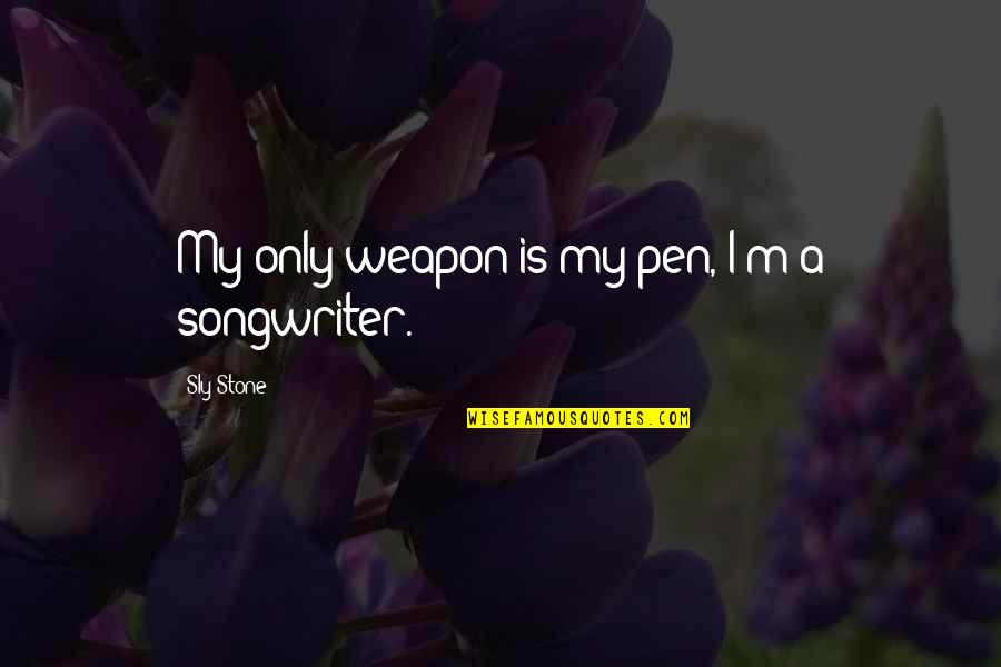 Tronconical Tank Quotes By Sly Stone: My only weapon is my pen, I'm a Tronconical Tank Quotes By Sly Stone: My only weapon is my pen, I'm a