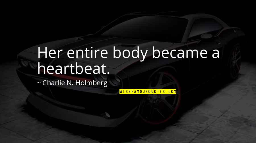 Troncoso Quotes By Charlie N. Holmberg: Her entire body became a heartbeat.