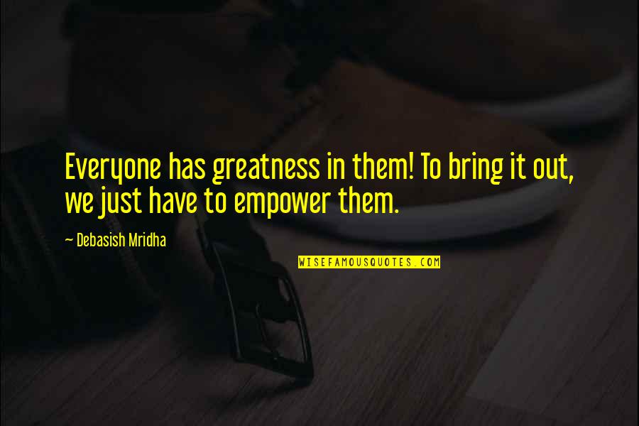 Troncs Supra Quotes By Debasish Mridha: Everyone has greatness in them! To bring it