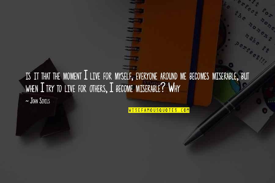 Troncs Supra Quotes By John Sivils: is it that the moment I live for Troncs Supra Quotes By John Sivils: is it that the moment I live for