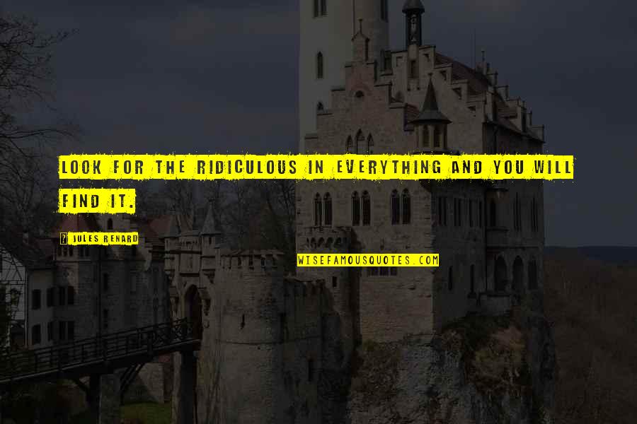 Troncs Supra Quotes By Jules Renard: Look for the ridiculous in everything and you Troncs Supra Quotes By Jules Renard: Look for the ridiculous in everything and you