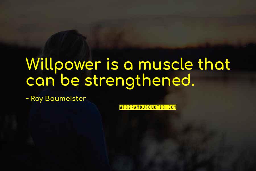 Troncs Supra Quotes By Roy Baumeister: Willpower is a muscle that can be strengthened. Troncs Supra Quotes By Roy Baumeister: Willpower is a muscle that can be strengthened.