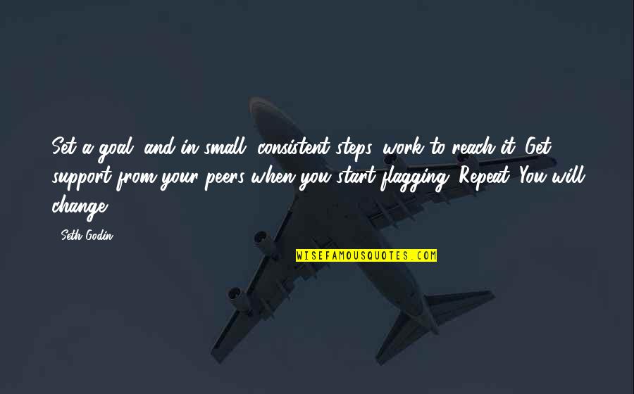 Troncs Supra Quotes By Seth Godin: Set a goal, and in small, consistent steps, Troncs Supra Quotes By Seth Godin: Set a goal, and in small, consistent steps,